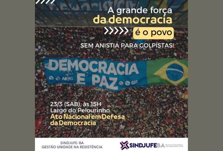 Sindjufe-BA chama toda a categoria para defender a democracia participando de Ato Unificado no dia 23 de março, às 15h, no Pelourinho