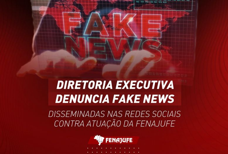 Diretoria Executiva denuncia fake news disseminadas nas redes sociais contra atuação da Fenajufe