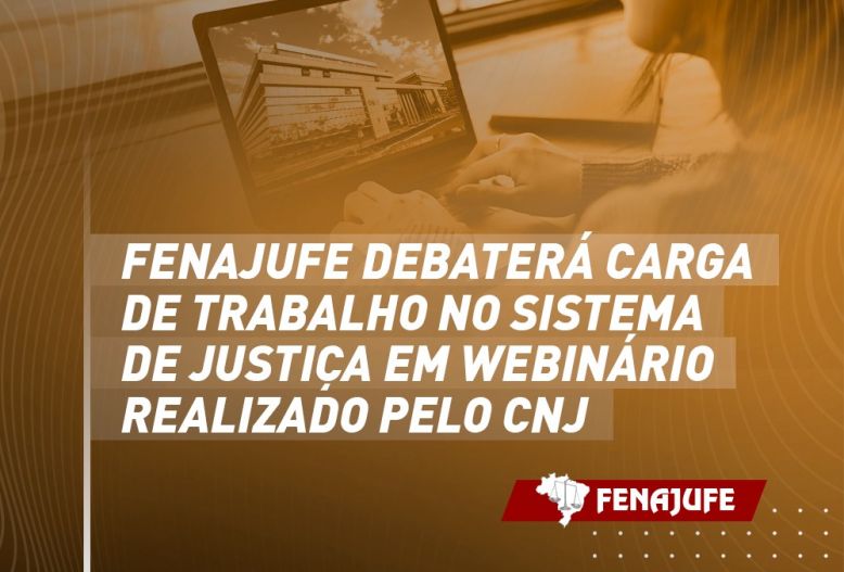 Fenajufe debaterá carga de trabalho no sistema de justiça em webinário realizado pelo CNJ