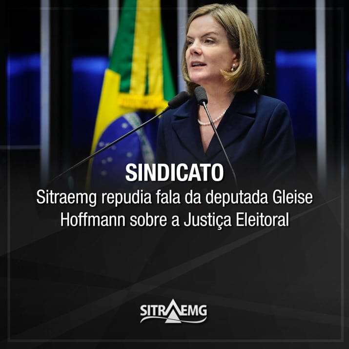 Sitraemg repudia fala da deputada Gleise Hoffmann sobre a Justiça Eleitoral