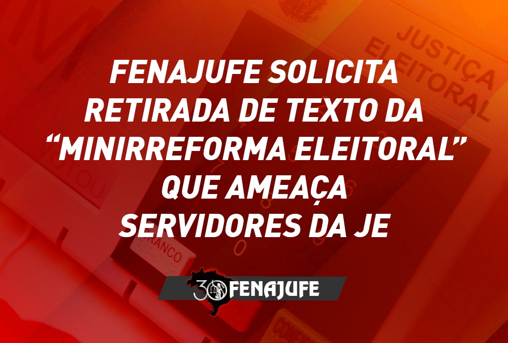 Fenajufe solicita retirada de texto da “minirreforma eleitoral” que ameaça servidores da JE