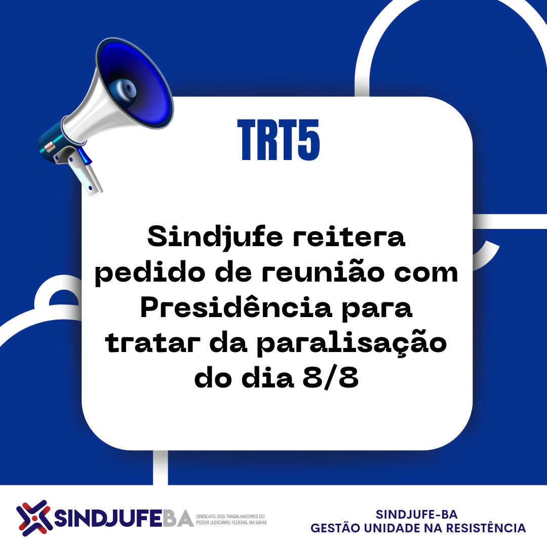 TRT5: Sindjufe-BA reitera pedido de reunião com Presidência para trata da paralisação do dia 8/8