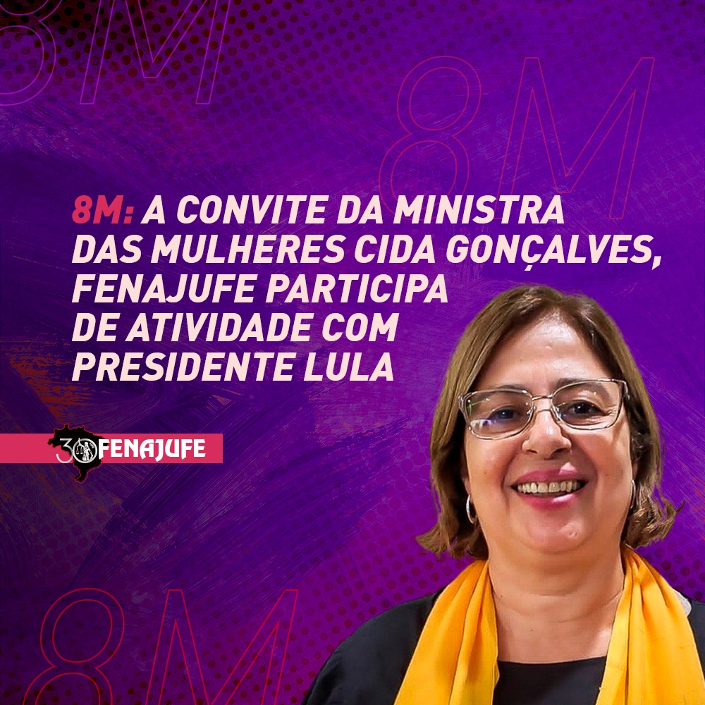 8M: A convite da ministra das mulheres,Cida Gonçalves,Fenajufe participa de atividade com o presidente Lula