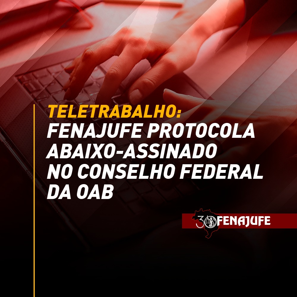 Teletrabalho: Fenajufe protocola abaixo-assinado no Conselho Federal da Ordem dos Advogados do Brasil