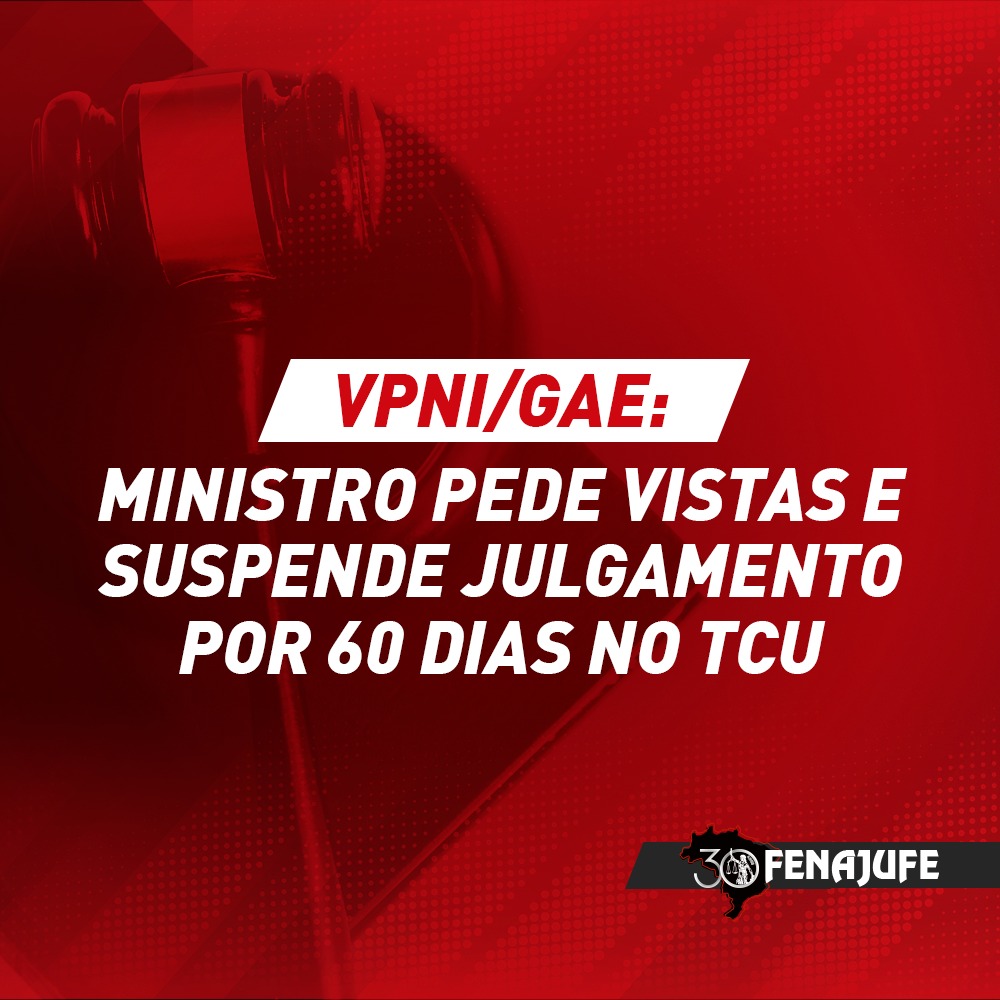 VPNI/GAE: ministro pede vistas e suspende julgamento por 60 dias no TCU