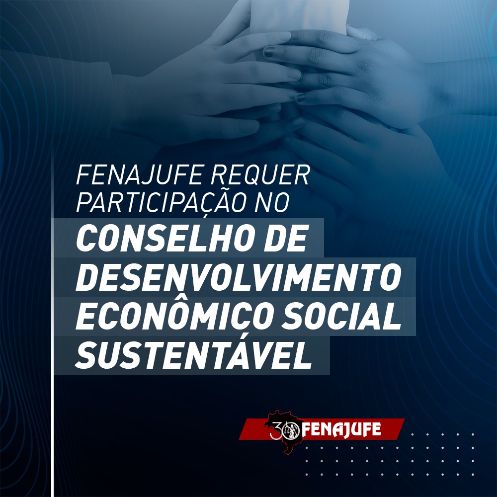 Fenajufe requer participação no Conselho de Desenvolvimento Econômico Social Sustentável