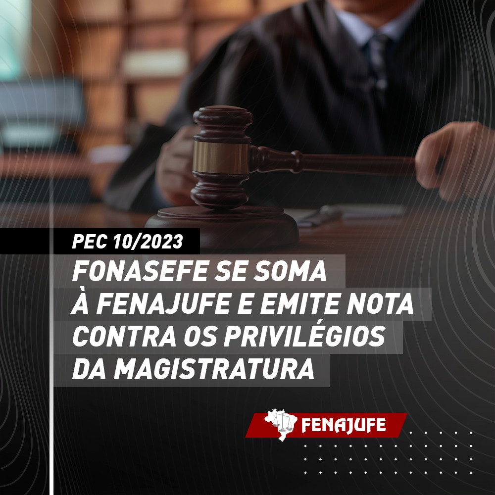 PEC 10/2023: Fonasefe se soma à Fenajufe e emite nota contra os privilégios da magistratura