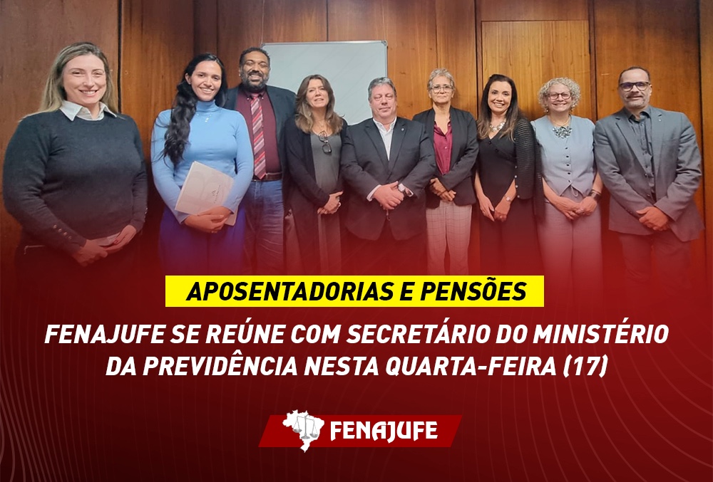 Aposentadorias e pensões: Fenajufe se reúne no Ministério da Previdência nesta quarta-feira (17)