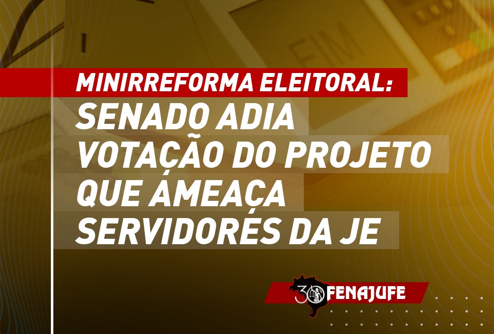Minirreforma eleitoral: Senado adia votação do projeto que ameaça servidores da JE