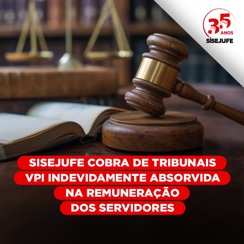 Sisejufe cobra de tribunais VPI indevidamente absorvida na remuneração dos servidores