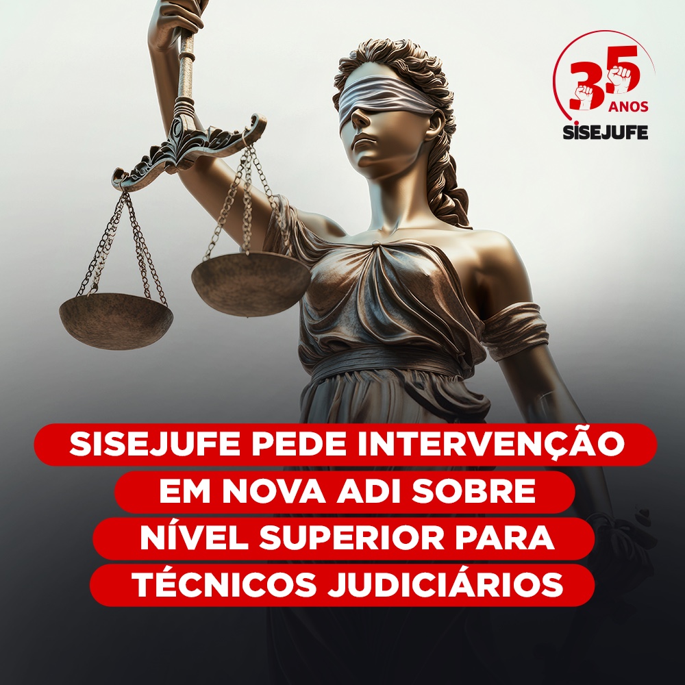 Sisejufe pede intervenção em nova ADI sobre Nível Superior para Técnicos Judiciários